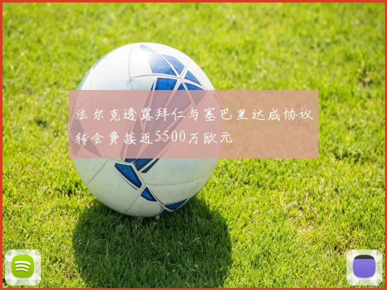 法尔克透露拜仁与塞巴里达成协议转会费接近5500万欧元