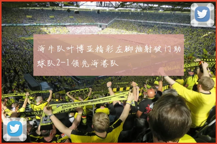 海牛队叶博亚精彩左脚抽射破门助球队2-1领先海港队
