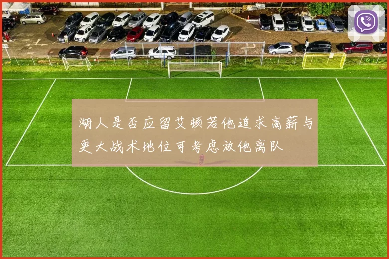 湖人是否应留艾顿若他追求高薪与更大战术地位可考虑放他离队